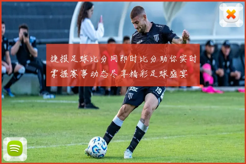捷报足球比分网即时比分助你实时掌握赛事动态尽享精彩足球盛宴